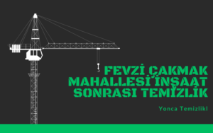 Fevzi Çakmak Mahallesi İnşaat Sonrası Temizlik